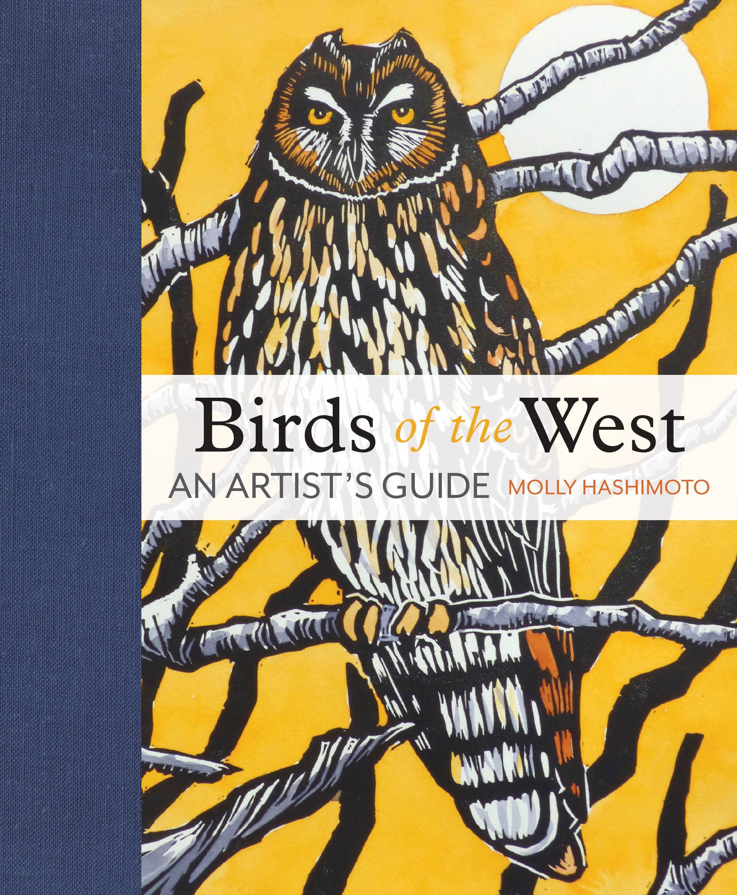 Front cover of "Birds of the West An Artists Guide" by Molly Hashimoto.  Cover show Blue spine and illustration of owl on branch with moon and yellow background. 