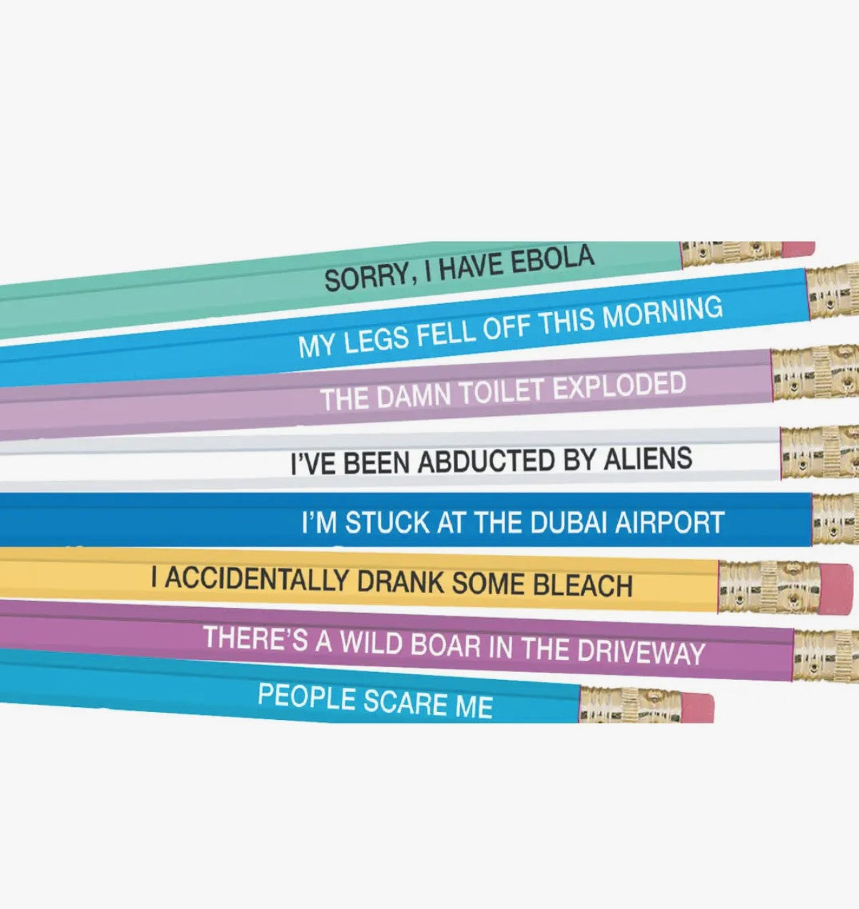 Image of multi colored pencils with the following phrases in black or white "Sorry I have Ebola", "My legs fell off this morning", "The damn toilet exploded", "I've been abducted by Aliens", "I'm stuck at the Dubai Airport", "I accidentally drank some bleach", "There's a wild boar in the driveway" and "People scare me".